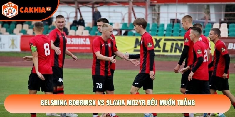 Belshina Bobruisk vs Slavia Mozyr đều muốn thắng