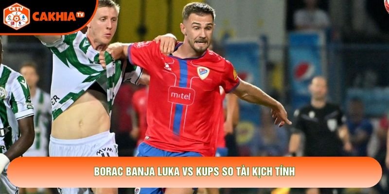 Borac Banja Luka vs KuPS so tài kịch tính Borac Banja Luka vs KuPS so tài kịch tính