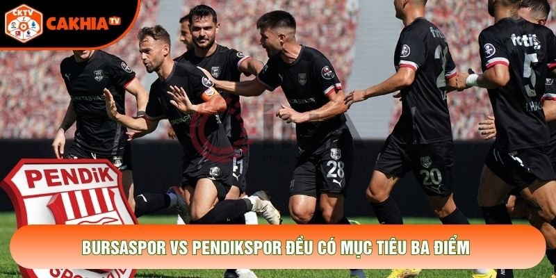 Bursaspor vs Pendikspor đều có mục tiêu ba điểm