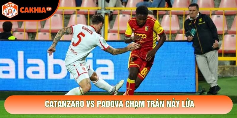 Catanzaro vs Padova chạm trán nảy lửa Catanzaro vs Padova chạm trán nảy lửa