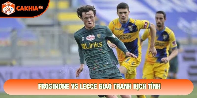 Frosinone vs Lecce giao tranh kịch tính Frosinone vs Lecce giao tranh kịch tính