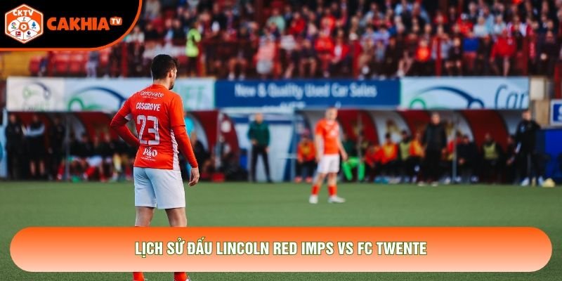 Lịch sử đấu Lincoln Red Imps vs FC Twente