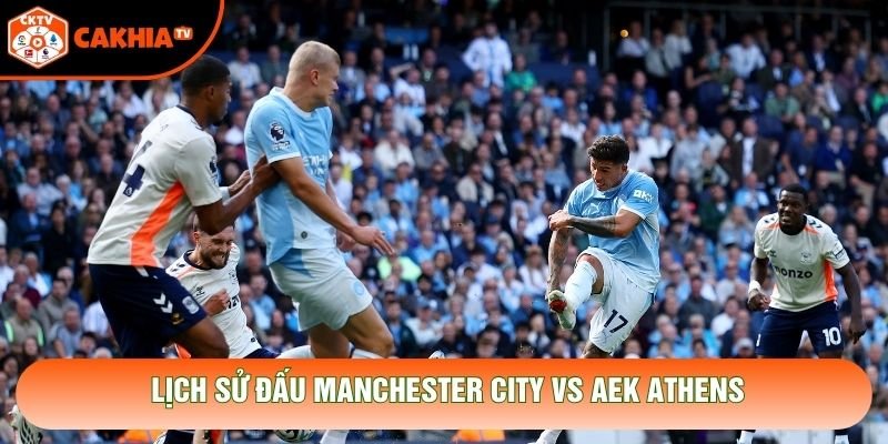 Lịch sử đấu Manchester City vs Aek Athens