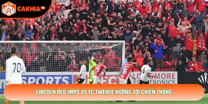 Lincoln Red Imps vs FC Twente hướng tới chiến thắng