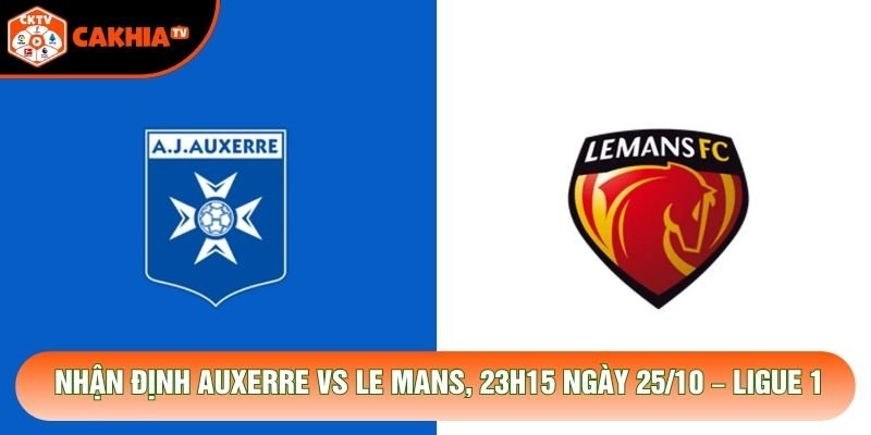Nhận Định Auxerre Vs Le Mans, 23h15 Ngày 25/10 – Ligue 1