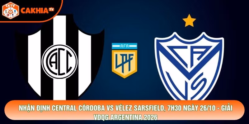 Nhận Định Central Córdoba Vs Vélez Sarsfield, 7h30 Ngày 26/10 - Giải Vđqg Argentina 2026