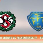 Nhận Định Orebro Vs Falkenbergs FF, 01h05 Ngày 27/10 – Superettan