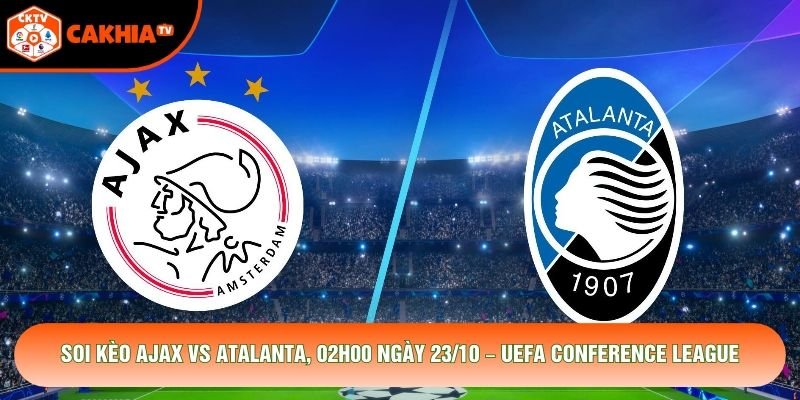 Soi Kèo Ajax Vs Atalanta, 02h00 Ngày 23/10 – UEFA Conference League