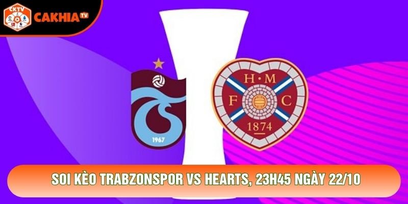 Soi Kèo Trabzonspor Vs Hearts, 23h45 Ngày 22/10 – Giải C3 2026