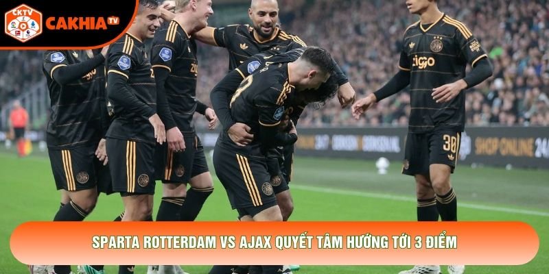 Sparta Rotterdam vs Ajax quyết tâm hướng tới 3 điểm