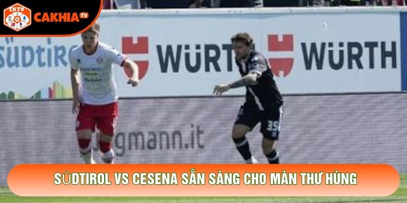Südtirol vs Cesena sẵn sàng cho màn thư hùng Südtirol vs Cesena sẵn sàng cho màn thư hùng