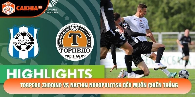 Torpedo Zhodino vs Naftan Novopolotsk đều muốn chiến thắng