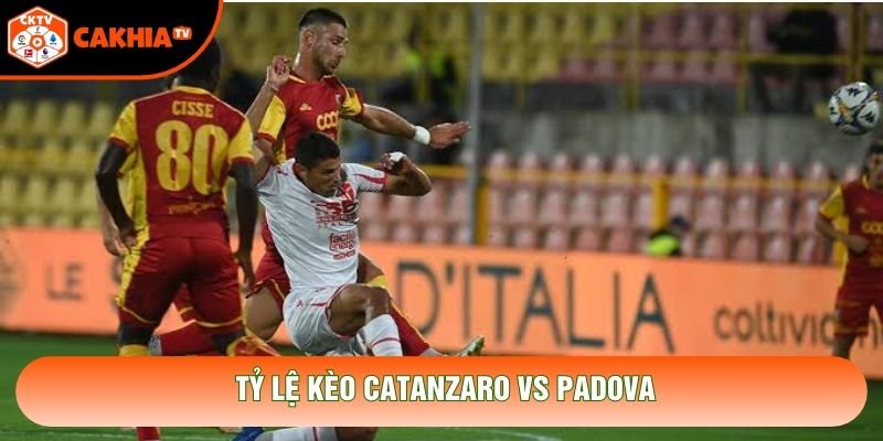 Tỷ lệ kèo Catanzaro vs Padova Tỷ lệ kèo Catanzaro vs Padova