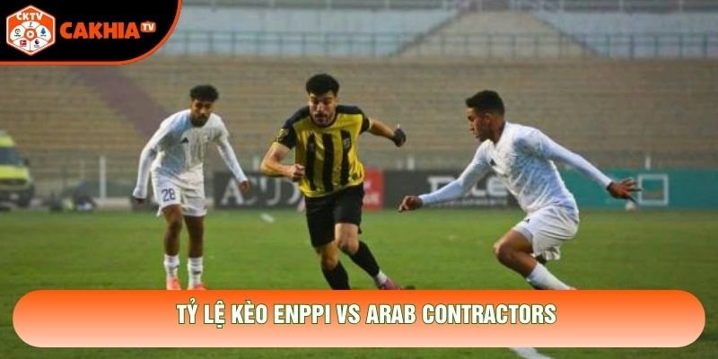 Tỷ lệ kèo ENPPI vs Arab Contractors Tỷ lệ kèo ENPPI vs Arab Contractors