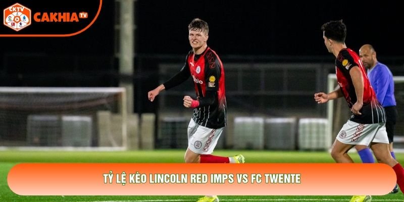 Tỷ lệ kèo Lincoln Red Imps vs FC Twente