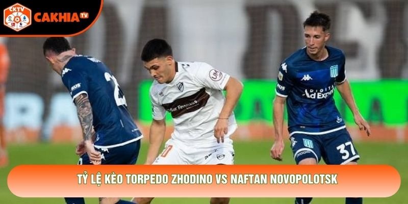 Tỷ lệ kèo Torpedo Zhodino vs Naftan Novopolotsk