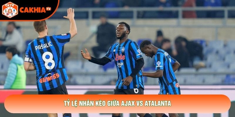 Tỷ lệ nhân kèo giữa Ajax vs Atalanta