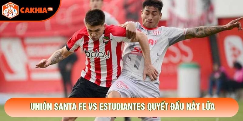 Unión Santa Fe vs Estudiantes quyết đấu nảy lửa